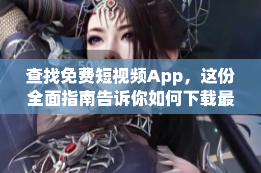 查找免費(fèi)短視頻App，這份全面指南告訴你如何下載最好的App！