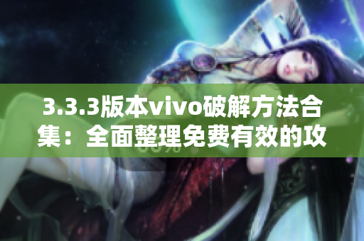 3.3.3版本vivo破解方法合集：全面整理免費有效的攻略