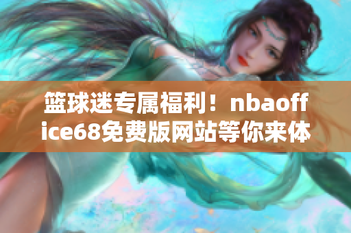 籃球迷專屬福利！nbaoffice68免費版網(wǎng)站等你來體驗