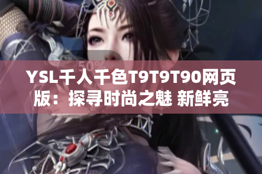 YSL千人千色T9T9T90網頁版：探尋時尚之魅 新鮮亮麗色彩驚艷登場