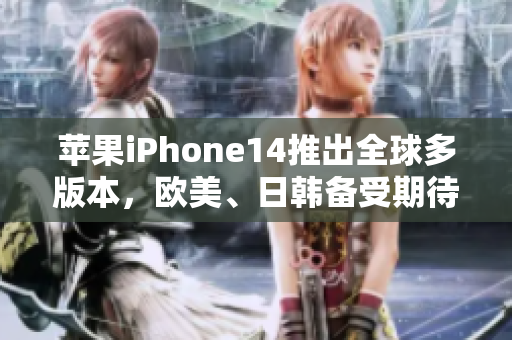 蘋(píng)果iPhone14推出全球多版本，歐美、日韓備受期待