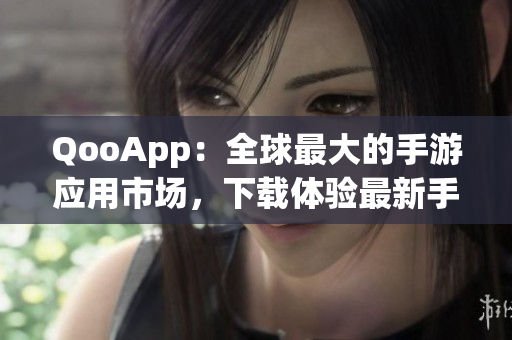 QooApp：全球最大的手游應用市場，下載體驗最新手游！