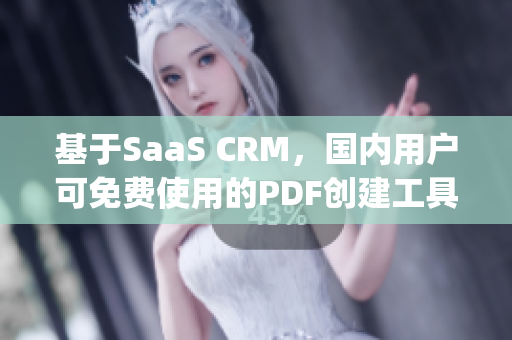 基于SaaS CRM，國(guó)內(nèi)用戶可免費(fèi)使用的PDF創(chuàng)建工具(1)