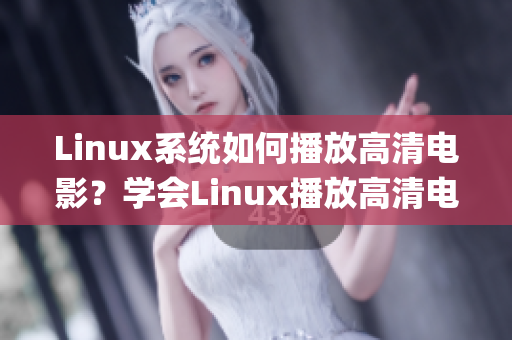 Linux系統(tǒng)如何播放高清電影？學(xué)會(huì)Linux播放高清電影的技巧(1)