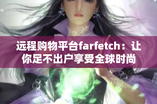 遠程購物平臺farfetch：讓你足不出戶享受全球時尚