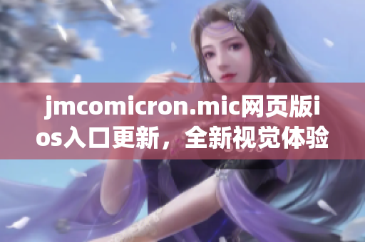 jmcomicron.mic網(wǎng)頁版ios入口更新，全新視覺體驗等你發(fā)現(xiàn)(1)