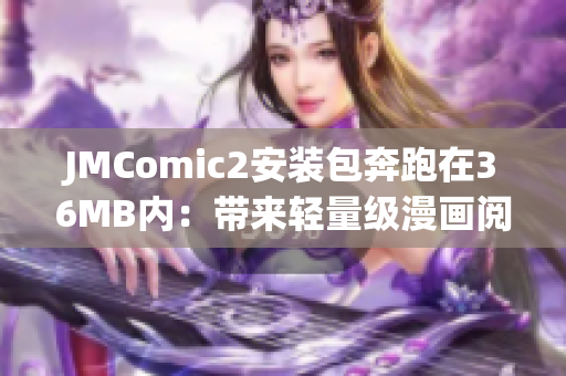 JMComic2安裝包奔跑在36MB內：帶來輕量級漫畫閱讀的全新體驗(1)