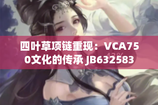 四葉草項鏈重現(xiàn)：VCA750文化的傳承 JB632583