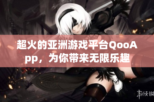 超火的亞洲游戲平臺QooApp，為你帶來無限樂趣