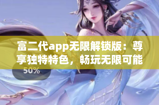 富二代app無限解鎖版：尊享獨特特色，暢玩無限可能