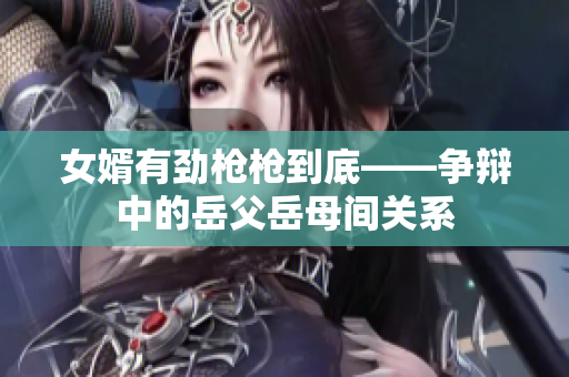 女婿有勁槍槍到底——爭辯中的岳父岳母間關(guān)系