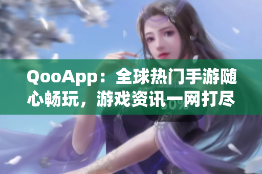 QooApp：全球熱門手游隨心暢玩，游戲資訊一網(wǎng)打盡