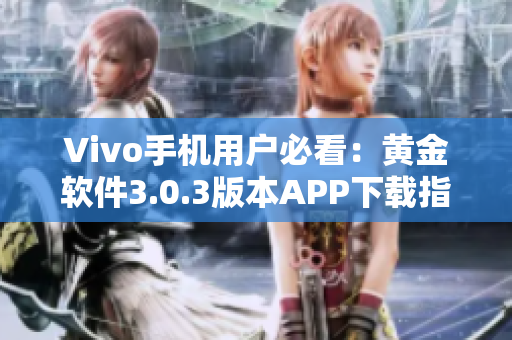 Vivo手機用戶必看：黃金軟件3.0.3版本APP下載指南