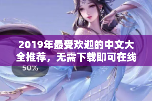 2019年最受歡迎的中文大全推薦，無需下載即可在線觀看