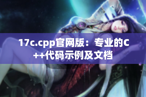 17c.cpp官網(wǎng)版：專業(yè)的C++代碼示例及文檔