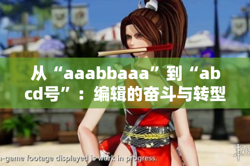 從“aaabbaaa”到“abcd號(hào)”：編輯的奮斗與轉(zhuǎn)型之路