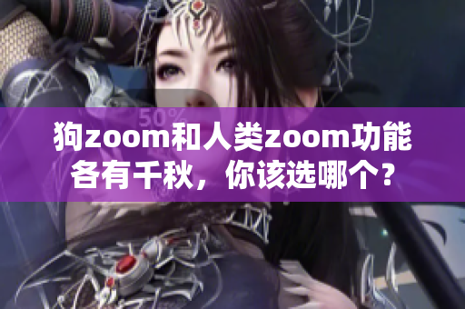 狗zoom和人類zoom功能各有千秋，你該選哪個？