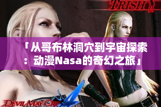 「從哥布林洞穴到宇宙探索：動漫Nasa的奇幻之旅」