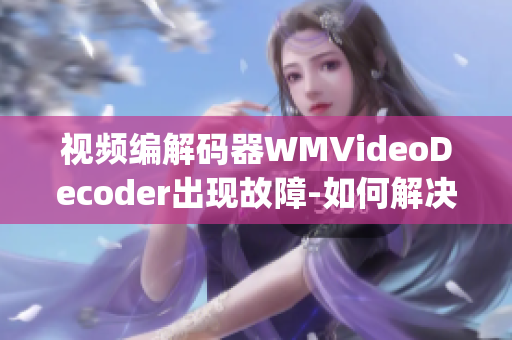 視頻編解碼器WMVideoDecoder出現(xiàn)故障-如何解決？(1)