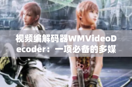 視頻編解碼器WMVideoDecoder：一項(xiàng)必備的多媒體工具