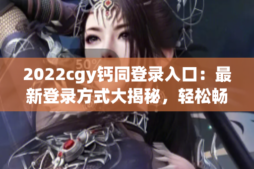 2022cgy鈣同登錄入口：最新登錄方式大揭秘，輕松暢享健康服務(wù)