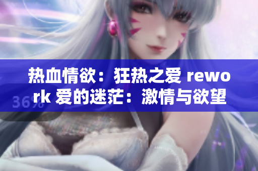 熱血情欲：狂熱之愛 rework 愛的迷茫：激情與欲望