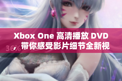 Xbox One 高清播放 DVD，帶你感受影片細(xì)節(jié)全新視覺(jué)享受