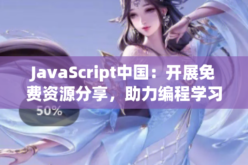 JavaScript中國(guó)：開展免費(fèi)資源分享，助力編程學(xué)習(xí)者