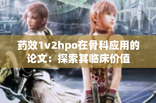 藥效1v2hpo在骨科應(yīng)用的論文：探索其臨床價值