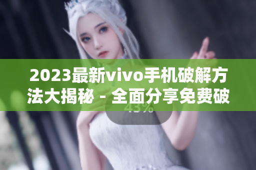 2023最新vivo手機破解方法大揭秘 - 全面分享免費破解技巧