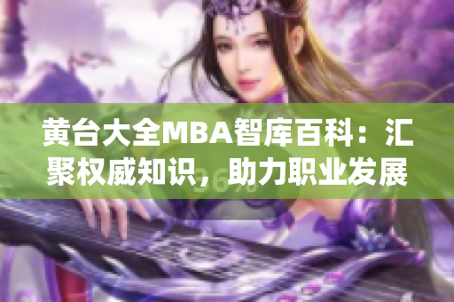 黃臺大全MBA智庫百科：匯聚權威知識，助力職業(yè)發(fā)展(1)