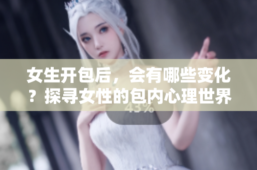 女生開包后，會有哪些變化？探尋女性的包內(nèi)心理世界