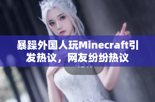 暴躁外國(guó)人玩Minecraft引發(fā)熱議，網(wǎng)友紛紛熱議