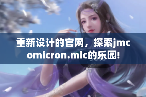 重新設(shè)計(jì)的官網(wǎng)，探索jmcomicron.mic的樂園!