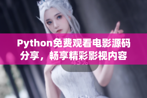 Python免費(fèi)觀看電影源碼分享，暢享精彩影視內(nèi)容