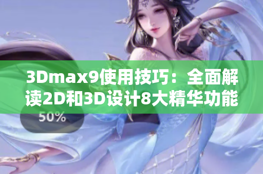 3Dmax9使用技巧：全面解讀2D和3D設(shè)計(jì)8大精華功能