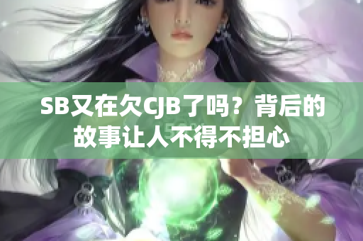 SB又在欠CJB了嗎？背后的故事讓人不得不擔(dān)心