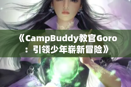 《CampBuddy教官Goro：引領(lǐng)少年嶄新冒險》