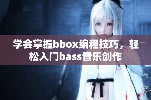 學會掌握bbox編程技巧，輕松入門bass音樂創(chuàng)作