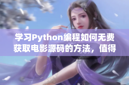 學(xué)習(xí)Python編程如何無費(fèi)獲取電影源碼的方法，值得一試