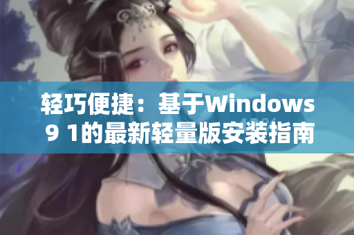 輕巧便捷：基于Windows 9 1的最新輕量版安裝指南