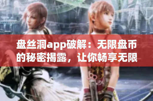 盤絲洞app破解：無限盤幣的秘密揭露，讓你暢享無限資源