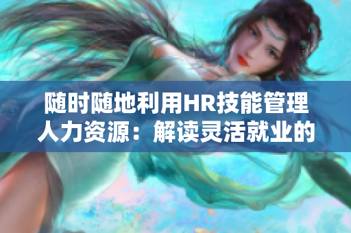 隨時隨地利用HR技能管理人力資源：解讀靈活就業(yè)的潛力