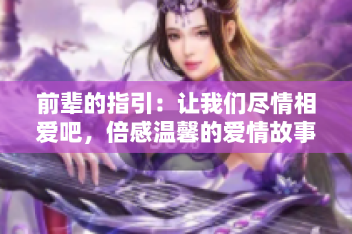 前輩的指引：讓我們盡情相愛吧，倍感溫馨的愛情故事！