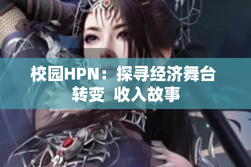 校園HPN：探尋經(jīng)濟(jì)舞臺 轉(zhuǎn)變  收入故事