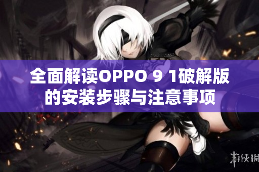 全面解讀OPPO 9 1破解版的安裝步驟與注意事項