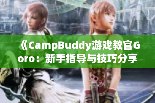 《CampBuddy游戲教官Goro：新手指導(dǎo)與技巧分享》