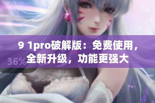 9 1pro破解版：免費使用，全新升級，功能更強大