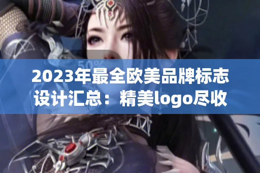 2023年最全歐美品牌標志設計匯總：精美logo盡收眼底