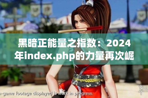 黑暗正能量之指數(shù)：2024年index.php的力量再次崛起